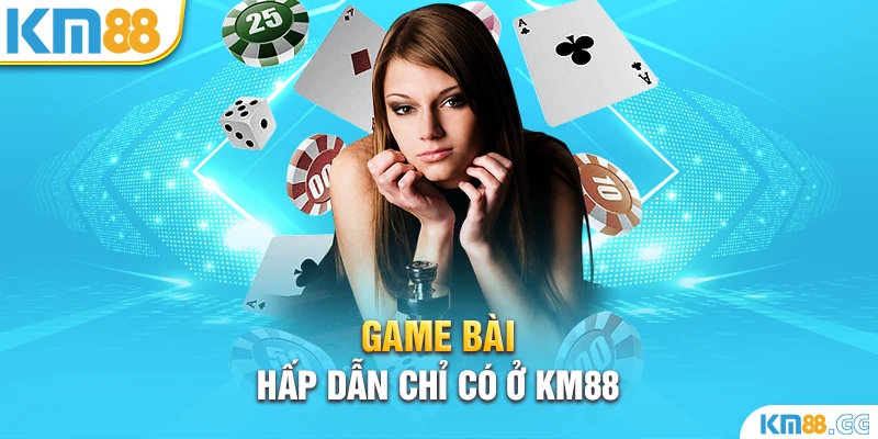 Game bài hấp dẫn chỉ có ở KM88