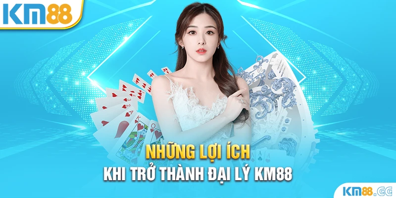 Những lợi ích khi trở thành đại lý KM88