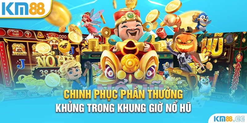 Chinh Phục Phần Thưởng Khủng Trong Khung Giờ Nổ Hũ