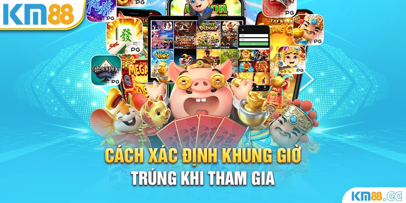 Cách xác định khung giờ trúng khi tham gia