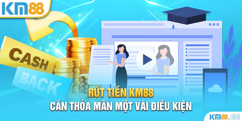 Rút tiền KM88 cần thỏa mãn một vài điều kiện