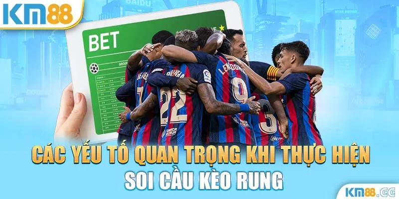 Các yếu tố quan trọng khi thực hiện soi cầu kèo rung