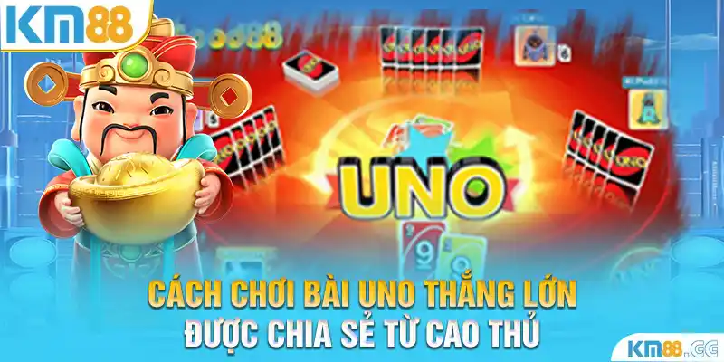 Cách Chơi Bài Uno Thắng Lớn Được Chia Sẻ Từ Cao Thủ