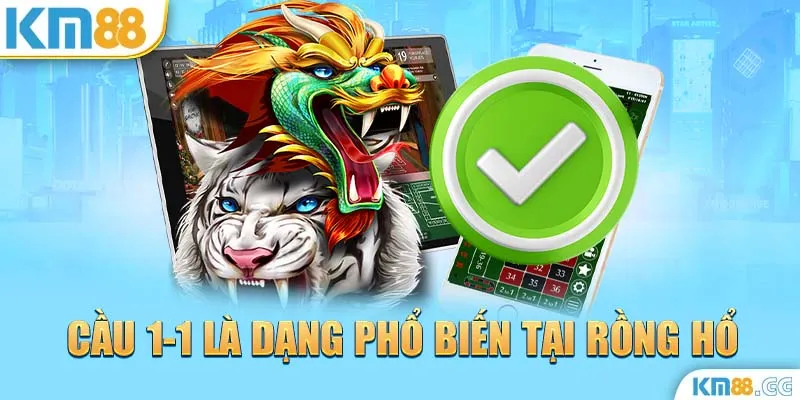 Cầu 1-1 là dạng phổ biến tại rồng hổ