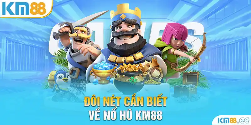 Đôi nét cần biết về nổ hũ KM88