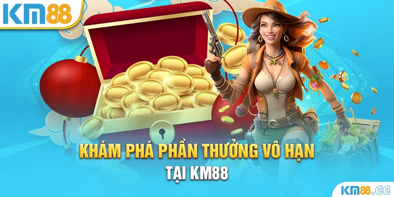 Khám phá phần thưởng vô hạn tại KM88