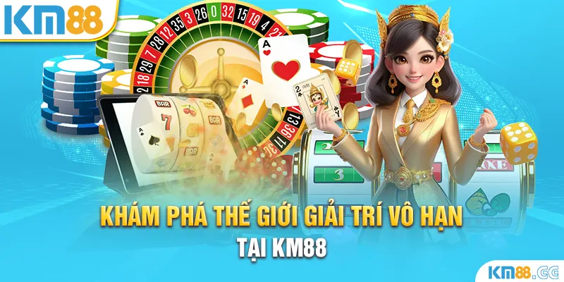 Khám Phá Thế Giới Giải Trí Vô Hạn Tại KM88