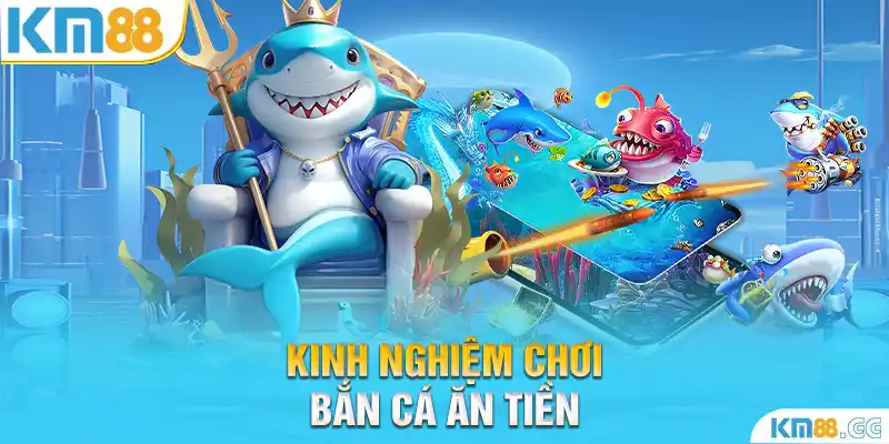 Kinh nghiệm chơi bắn cá ăn tiền