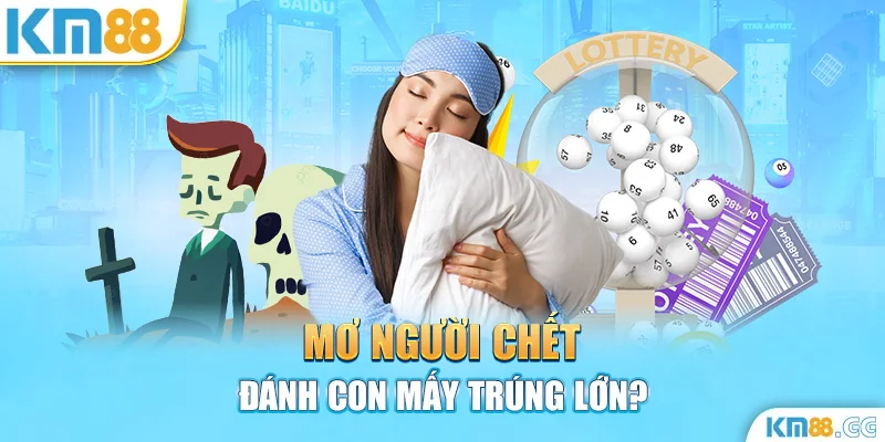 Mơ người chết đánh con mấy trúng lớn?