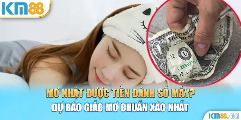 Mơ Nhặt Được Tiền Đánh Số Mấy? Dự Báo Giấc Mơ Chuẩn Xác Nhất