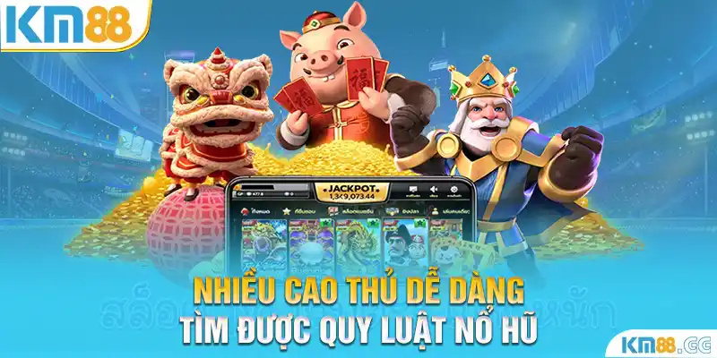 Nhiều cao thủ dễ dàng tìm được quy luật nổ hũ