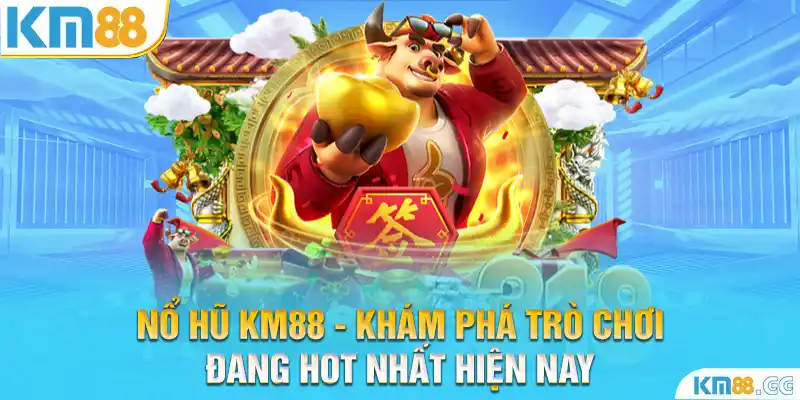 Nổ Hũ KM88 - Khám Phá Trò Chơi Đang Hot Nhất Hiện Nay