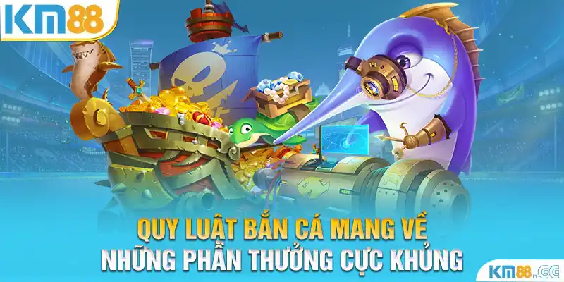 Quy Luật Bắn Cá Mang Về Những Phần Thưởng Cực Khủng