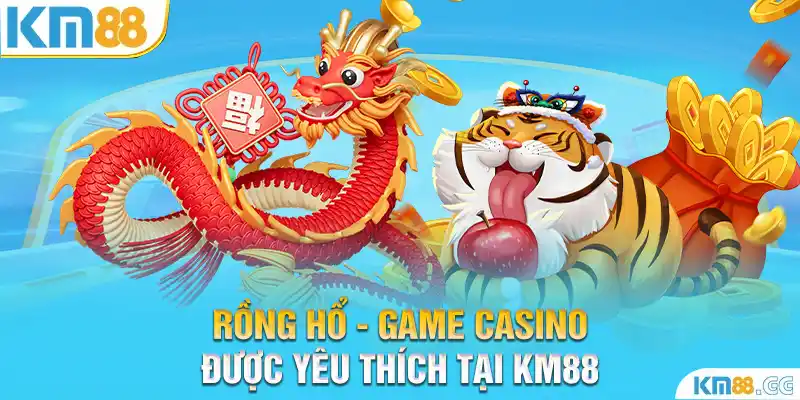 Rồng hổ - Trò chơi casino  được yêu thích tại KM88