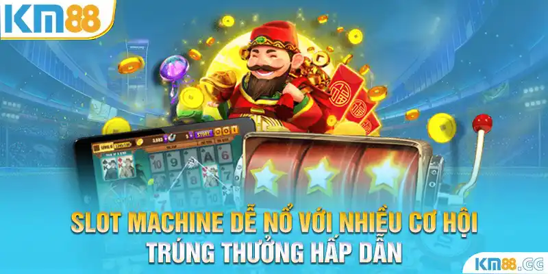 Slot machine dễ nổ với nhiều cơ hội trúng thưởng hấp dẫn