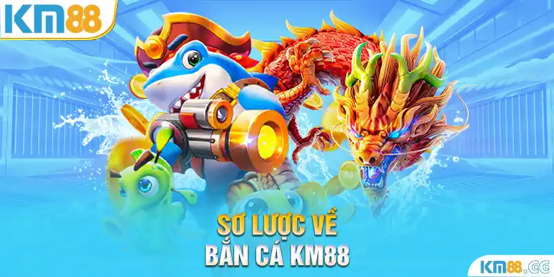 Sơ lược về bắn cá KM88