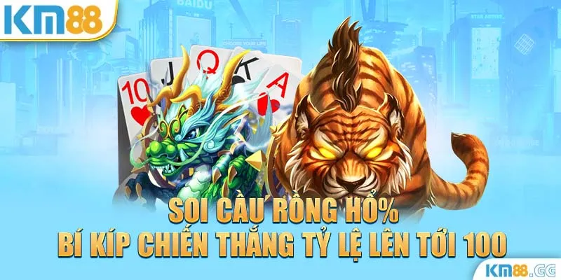 Soi cầu rồng hổ - Bí kíp chiến thắng tỷ lệ lên tới 100%