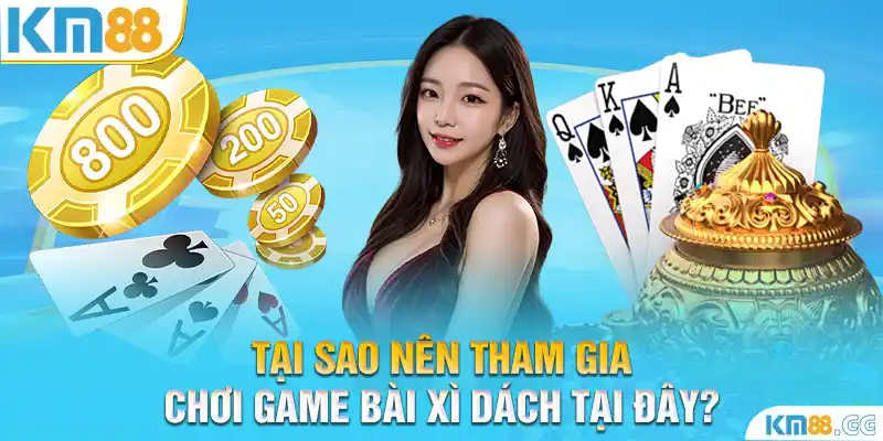 Tại sao nên tham gia chơi game bài xì dách tại đây?