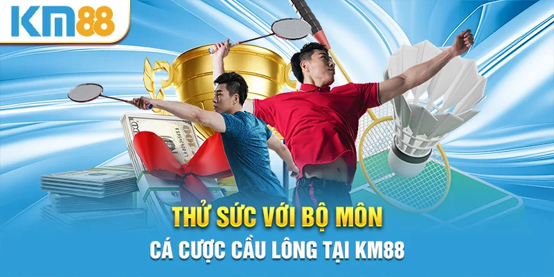 Thử sức với bộ môn cá cược cầu lông tại KM88